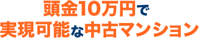 頭金10
				万年で実現可能な中古マンション